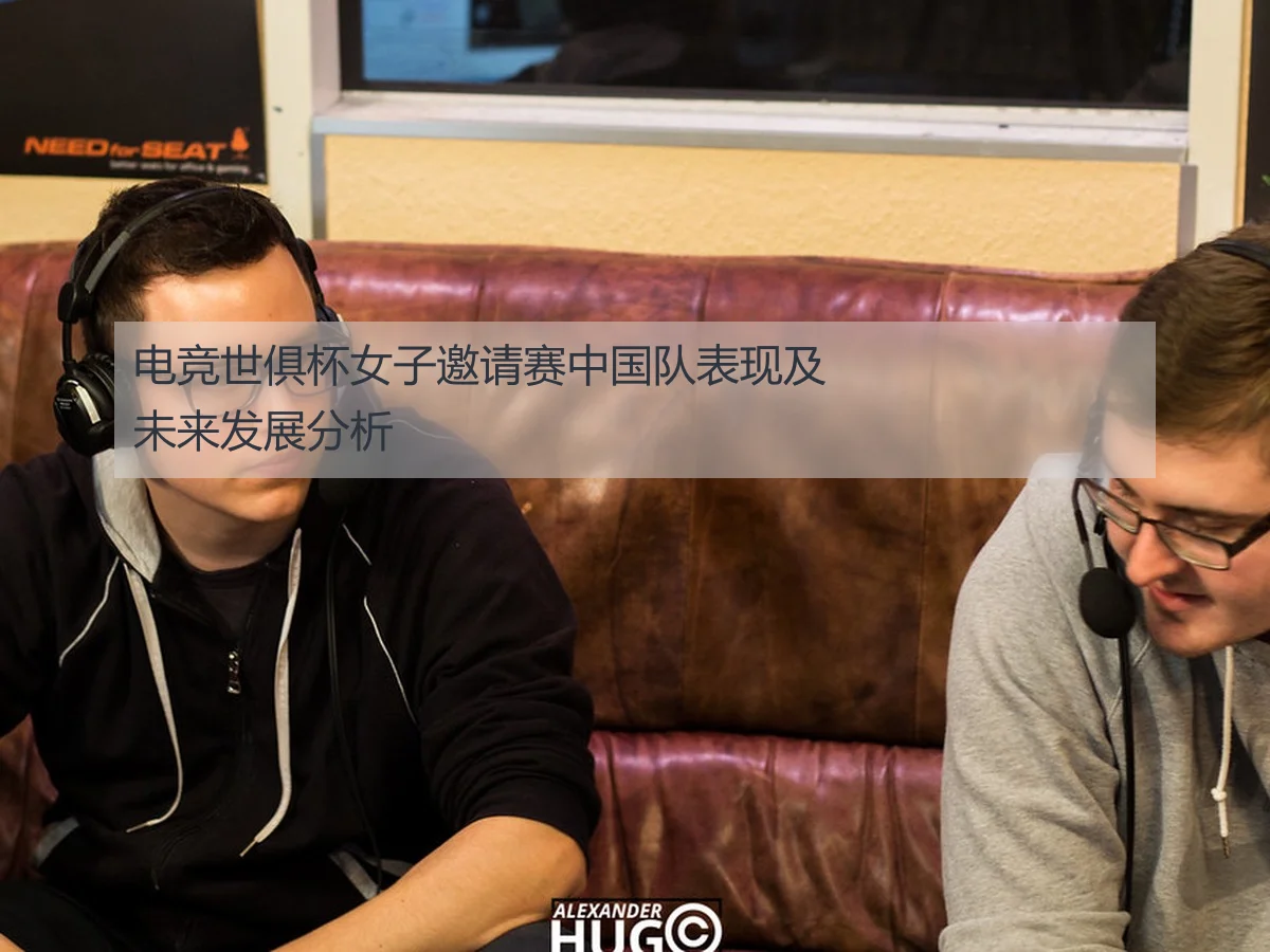 电竞世俱杯女子邀请赛中国队表现及未来发展分析